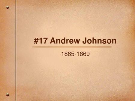 #17 Andrew Johnson 1865-1869.