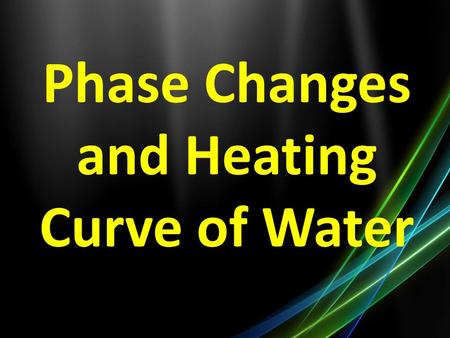 Phase Changes and Heating Curve of Water