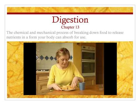 Digestion Chapter 13 The chemical and mechanical process of breaking down food to release nutrients in a form your body can absorb for use. The Digestive.