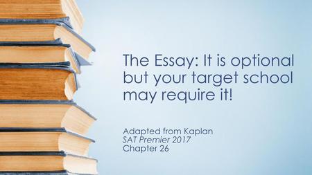 The Essay: It is optional but your target school may require it!