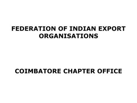 FEDERATION OF INDIAN EXPORT ORGANISATIONS COIMBATORE CHAPTER OFFICE