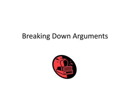 Breaking Down Arguments
