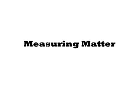 Measuring Matter.