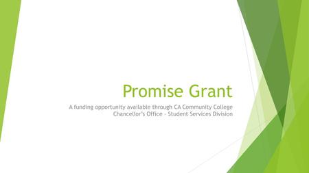 Promise Grant A funding opportunity available through CA Community College Chancellor’s Office – Student Services Division.