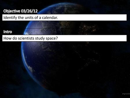 Objective 03/26/12 Identify the units of a calendar. Intro