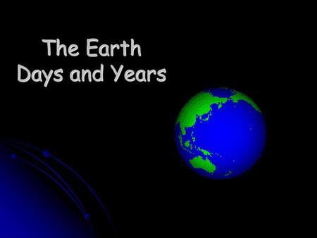 The Earth Days and Years.
