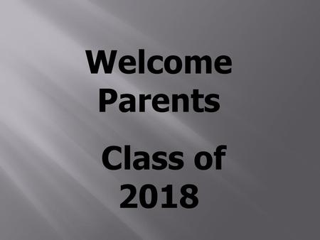 Welcome Parents Class of 2018.