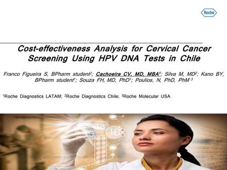 Cost-effectiveness Analysis for Cervical Cancer Screening Using HPV DNA Tests in Chile Franco Figueira S, BPharm student1; Cachoeira CV, MD, MBA1; Silva.