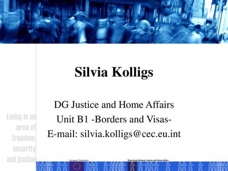 Silvia Kolligs DG Justice and Home Affairs Unit B1 -Borders and Visas-