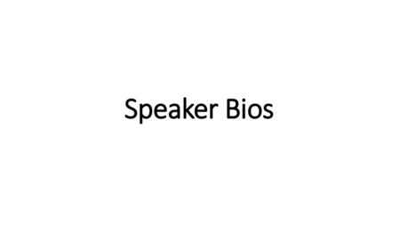 Speaker Bios.
