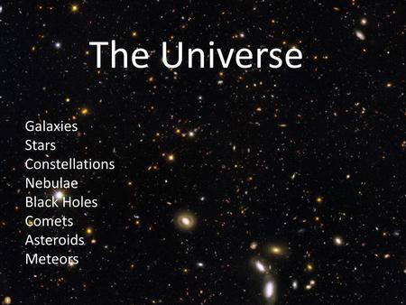 The Universe Galaxies Stars Constellations Nebulae Black Holes Comets