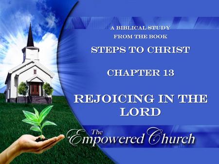 Rejoicing in the Lord Steps to Christ Chapter 13 A Biblical Study