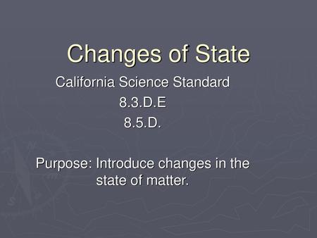 Changes of State California Science Standard 8.3.D.E 8.5.D.