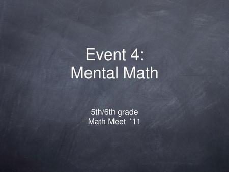 Event 4: Mental Math 5th/6th grade Math Meet ‘11.