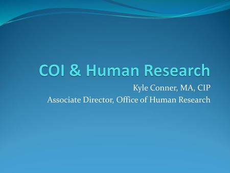 Kyle Conner, MA, CIP Associate Director, Office of Human Research