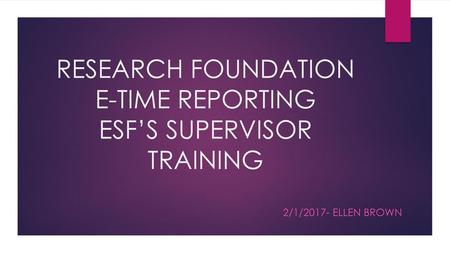RESEARCH FOUNDATION E-TIME REPORTING ESF’S SUPERVISOR TRAINING