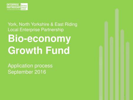 York, North Yorkshire & East Riding Local Enterprise Partnership Bio-economy Growth Fund Application process September 2016.