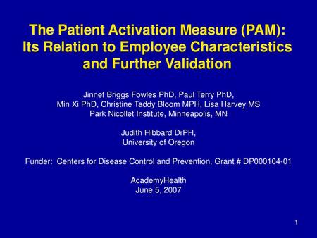 The Patient Activation Measure (PAM): Its Relation to Employee Characteristics and Further Validation Jinnet Briggs Fowles PhD, Paul Terry PhD, Min Xi.