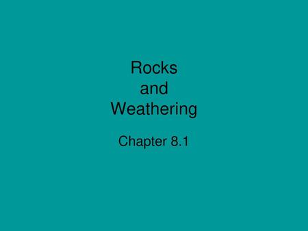 Rocks and Weathering Chapter 8.1.