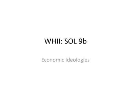 WHII: SOL 9b Economic Ideologies.