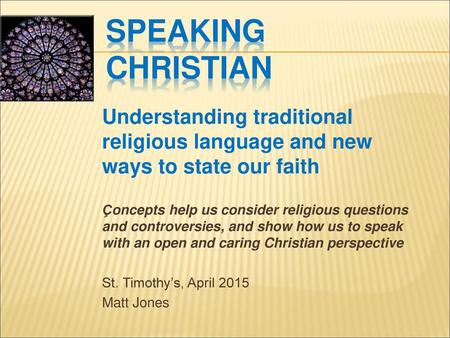 SPEAKING CHRISTIAN Understanding traditional religious language and new ways to state our faith Çoncepts help us consider religious questions and controversies,