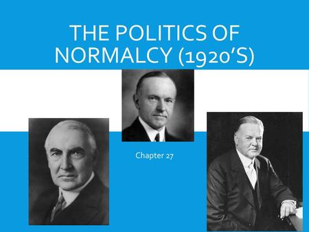 The Politics of Normalcy (1920’s)