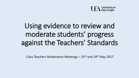 Using evidence to review and moderate students’ progress against the Teachers’ Standards Explain that students should have provided their TP files and.