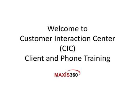 Welcome to Customer Interaction Center (CIC) Client and Phone Training