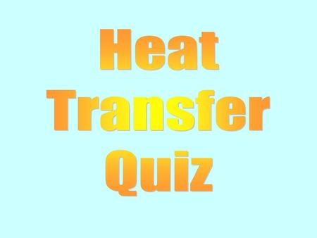 Heat Transfer Quiz.