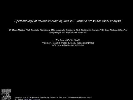 Epidemiology of traumatic brain injuries in Europe: a cross-sectional analysis  Dr Marek Majdan, PhD, Dominika Plancikova, MSc, Alexandra Brazinova, PhD,