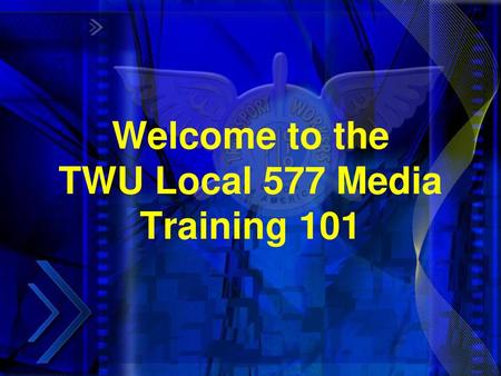 Welcome to the TWU Local 577 Media Training 101