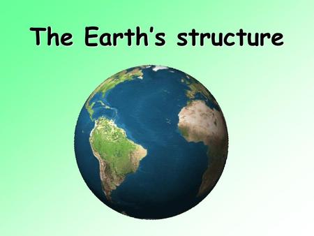 The Earth’s structure.