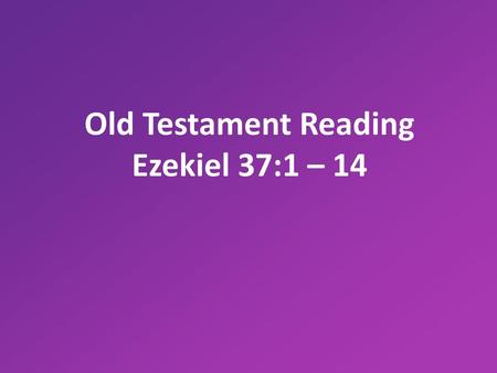Old Testament Reading Ezekiel 37:1 – 14