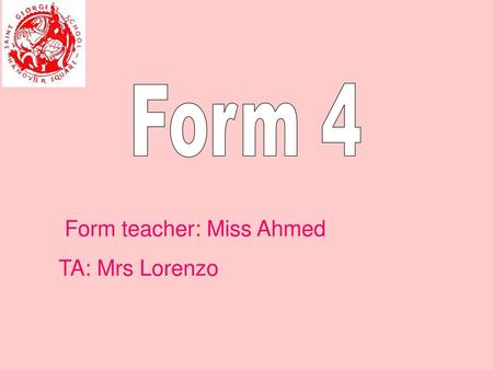 Form 4 Form teacher: Miss Ahmed TA: Mrs Lorenzo.