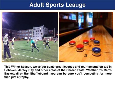 Adult Sports Leauge This Winter Season, we've got some great leagues and tournaments on tap in Hoboken, Jersey City and other areas of the Garden State.