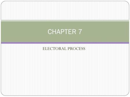 CHAPTER 7 ELECTORAL PROCESS.