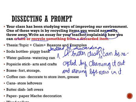 Dissecting a Prompt Your class has been studying ways of improving our environment. One of these ways is by recycling items you would normally throw.