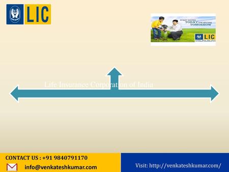 Visit: http://venkateshkumar.com/ Life Insurance Corporation of India CONTACT US : +91 9840791170 info@venkateshkumar.com Visit: http://venkateshkumar.com/
