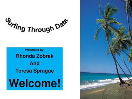 Presented by: Rhonda Zobrak And Teresa Sprague Welcome!