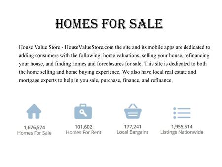 Homes For Sale House Value Store - HouseValueStore.com the site and its mobile apps are dedicated to adding consumers with the following: home valuations,