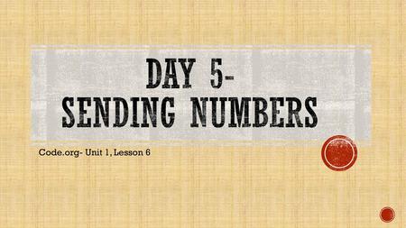 Day 5- Sending Numbers Code.org- Unit 1, Lesson 6.