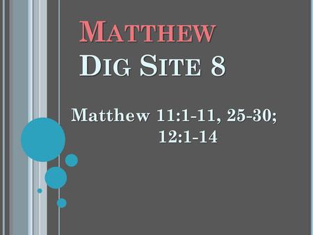 Matthew Dig Site 8 Matthew 11:1-11, 25-30; 12:1-14.