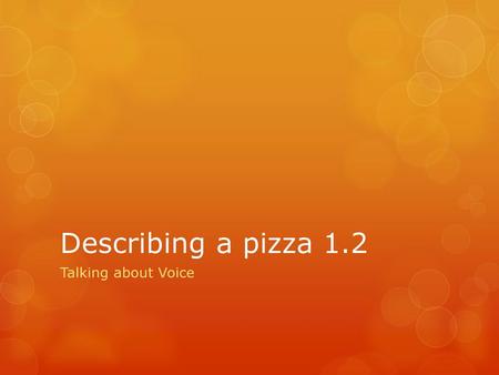 Describing a pizza 1.2 Talking about Voice.