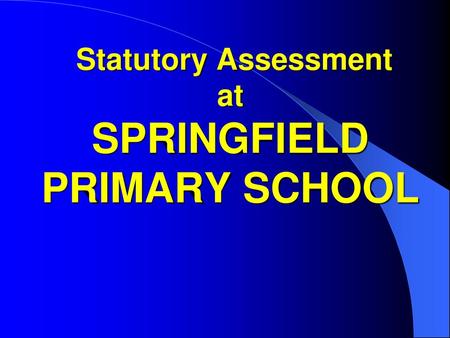 Statutory Assessment at SPRINGFIELD PRIMARY SCHOOL