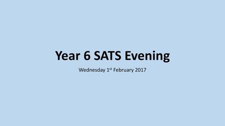 Year 6 SATS Evening Wednesday 1st February 2017.