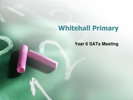 Whitehall Primary Year 6 SATs Meeting.