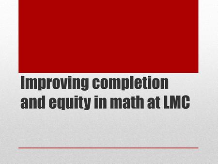 Improving completion and equity in math at LMC