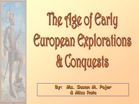 European Explorations By: Ms. Susan M. Pojer & Miss Raia