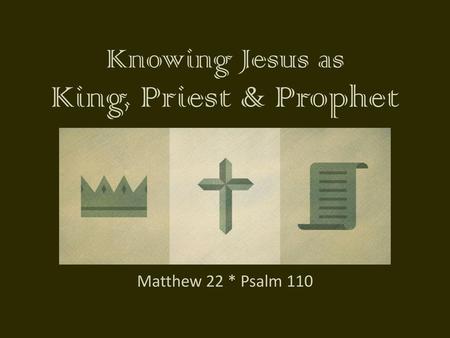 Knowing Jesus as King, Priest & Prophet