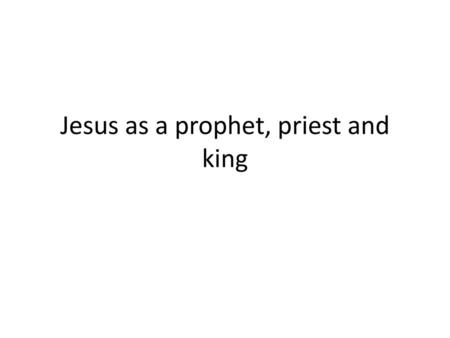 Jesus as a prophet, priest and king